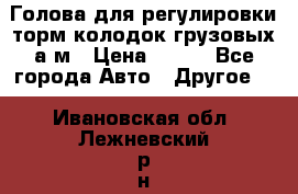  Голова для регулировки торм.колодок грузовых а/м › Цена ­ 450 - Все города Авто » Другое   . Ивановская обл.,Лежневский р-н